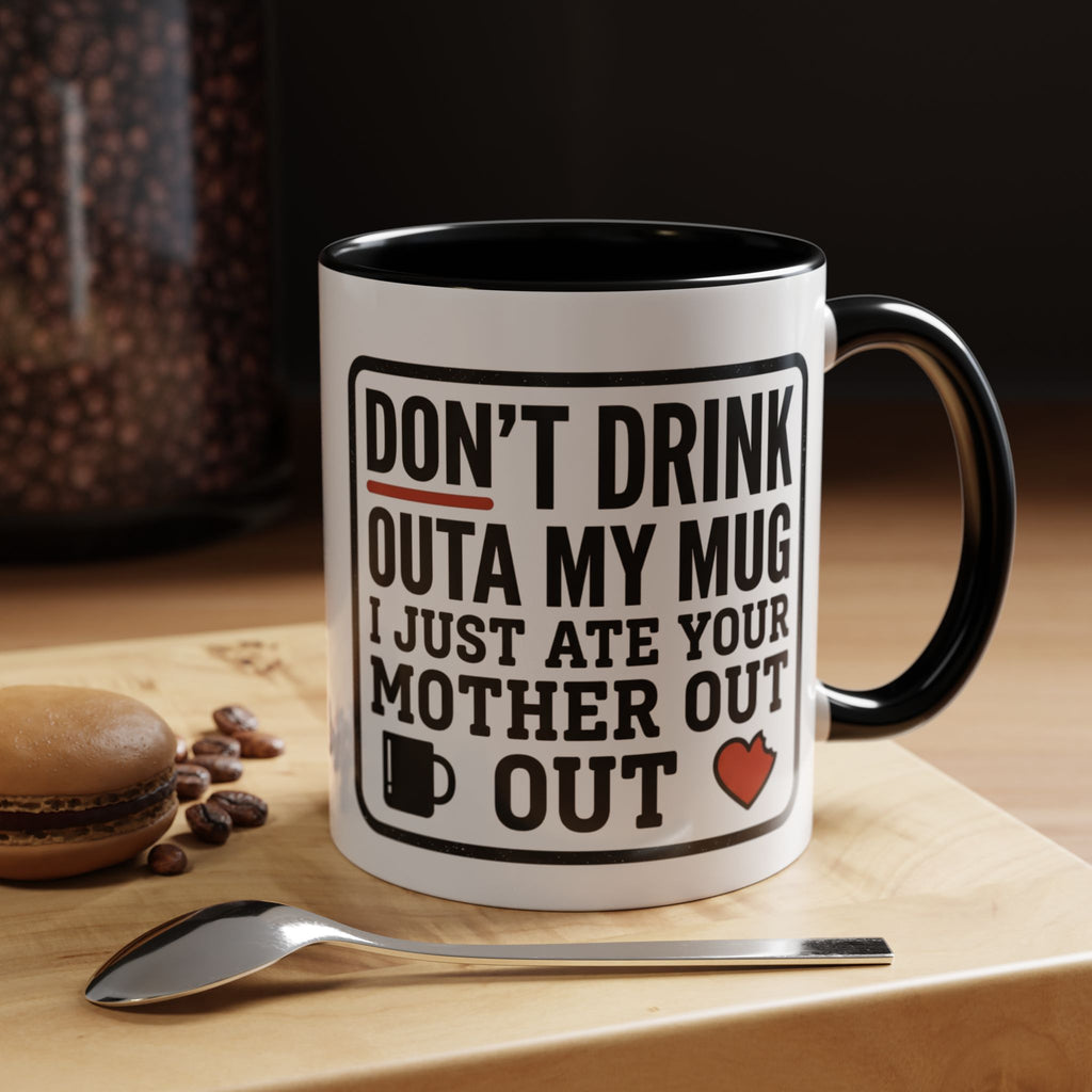 Don’t Drink Outa My Mug I Just Ate Your Mother Out Mug